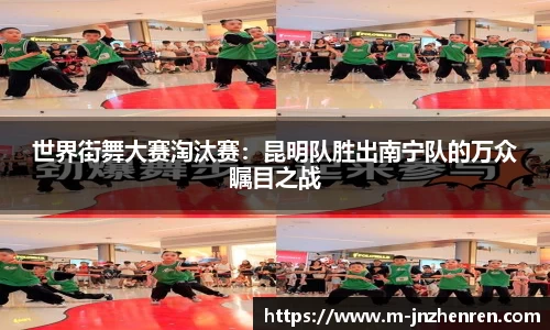 世界街舞大赛淘汰赛：昆明队胜出南宁队的万众瞩目之战